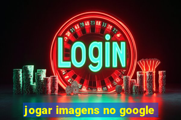 jogar imagens no google