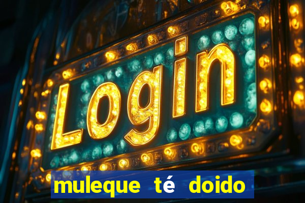 muleque té doido 4 assistir online