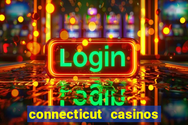 connecticut casinos mohegan sun