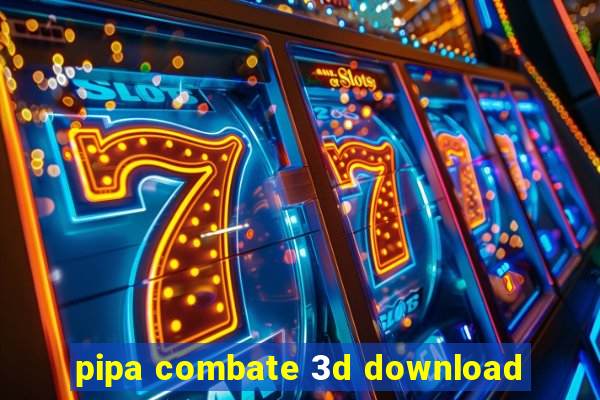 pipa combate 3d download