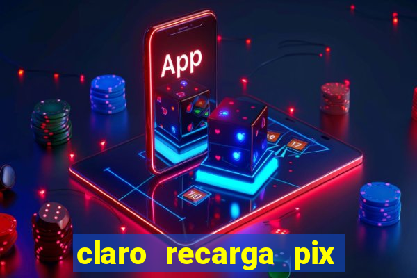 claro recarga pix $10 reais