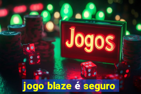 jogo blaze é seguro