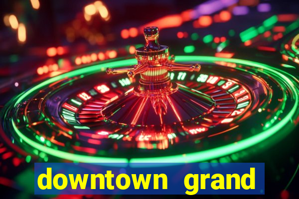 downtown grand casino hotel