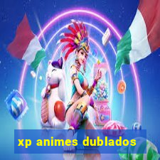 xp animes dublados