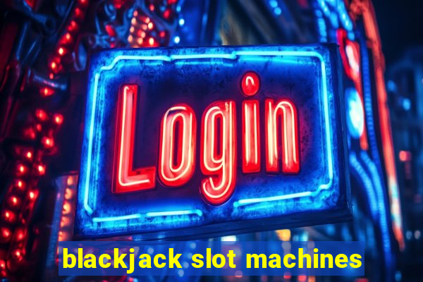 blackjack slot machines