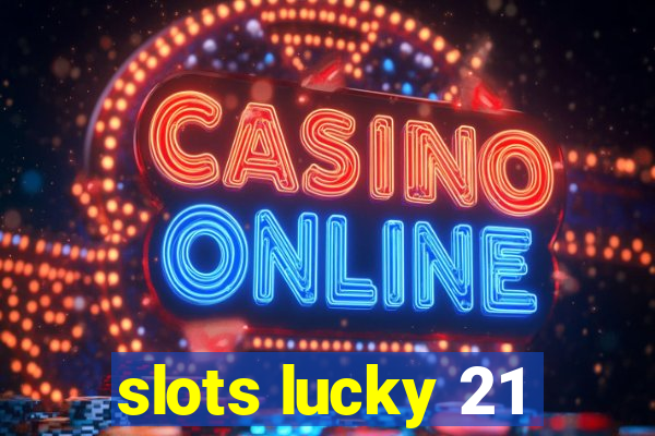 slots lucky 21