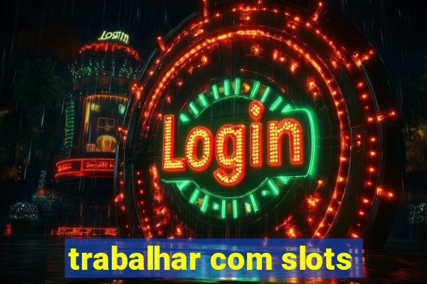 trabalhar com slots