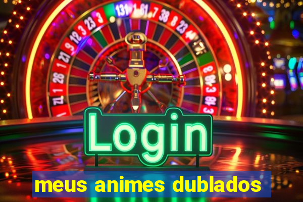 meus animes dublados