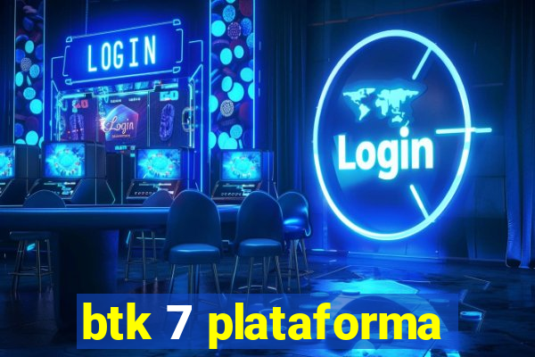 btk 7 plataforma