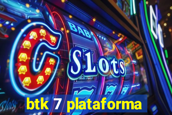 btk 7 plataforma