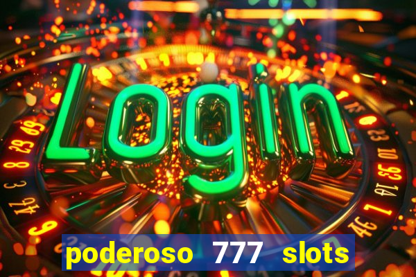 poderoso 777 slots paga mesmo