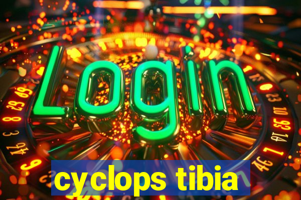 cyclops tibia