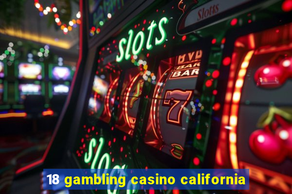 18 gambling casino california