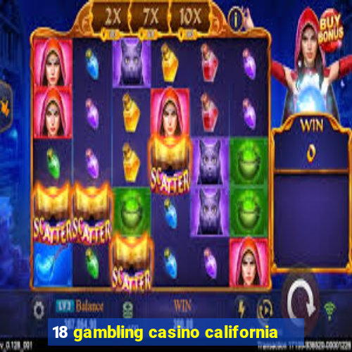 18 gambling casino california