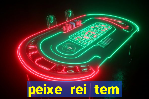 peixe rei tem muito espinho