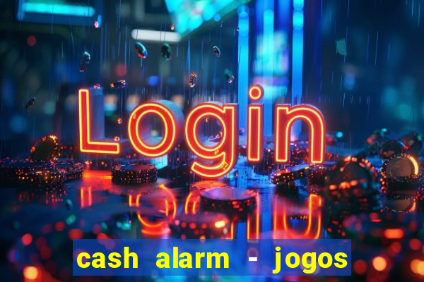 cash alarm - jogos e pr锚mios