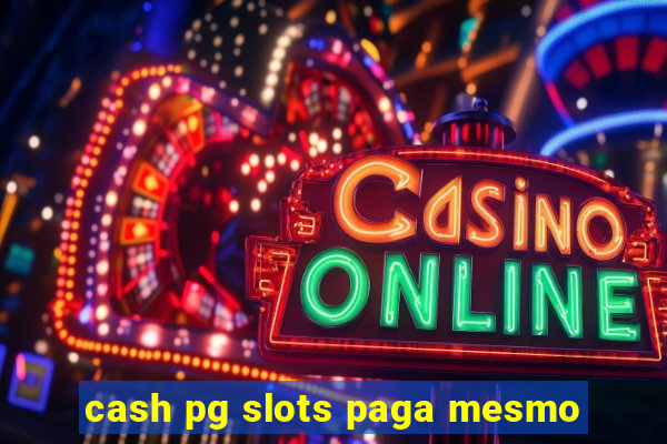 cash pg slots paga mesmo