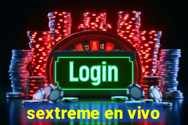 sextreme en vivo