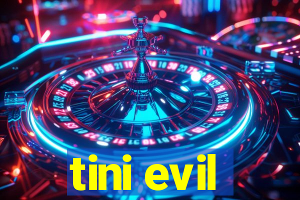 tini evil