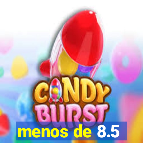 menos de 8.5