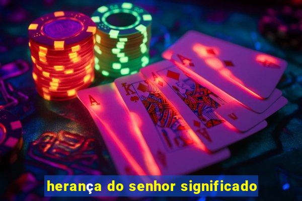 herança do senhor significado