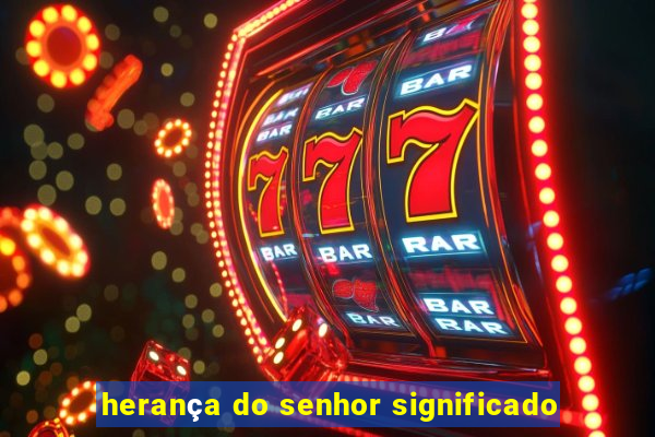 herança do senhor significado