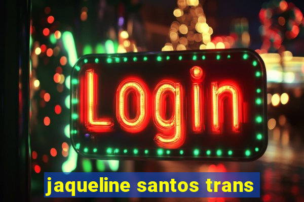 jaqueline santos trans