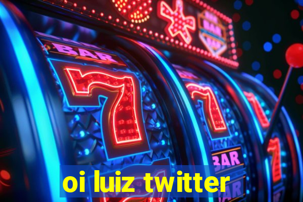 oi luiz twitter