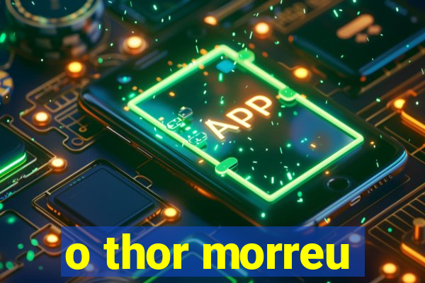 o thor morreu