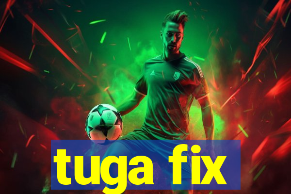 tuga fix