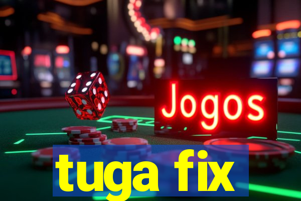 tuga fix