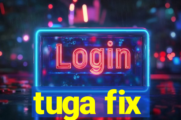 tuga fix