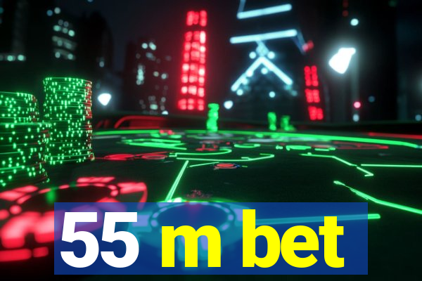 55 m bet