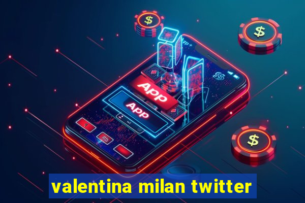 valentina milan twitter