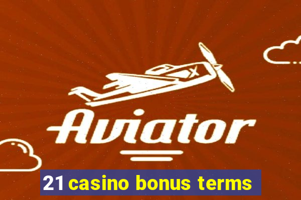 21 casino bonus terms