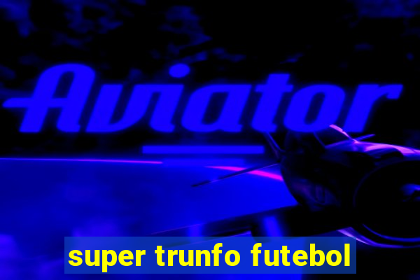 super trunfo futebol