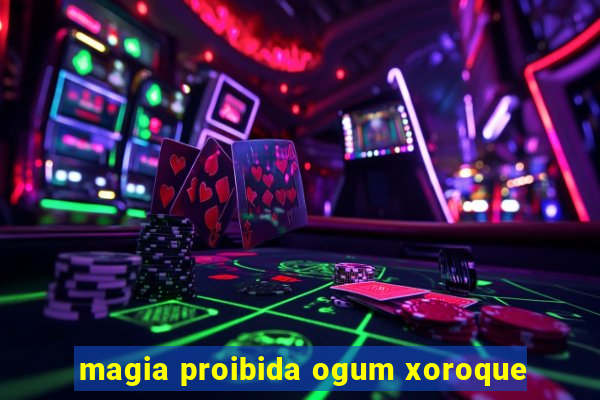 magia proibida ogum xoroque