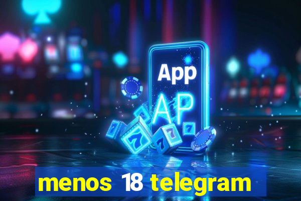 menos 18 telegram