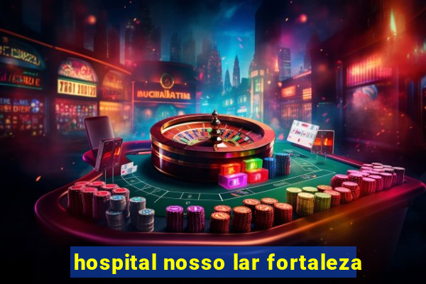 hospital nosso lar fortaleza