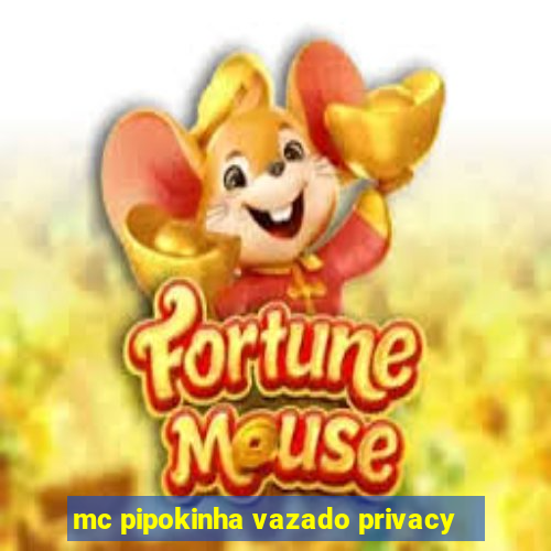 mc pipokinha vazado privacy