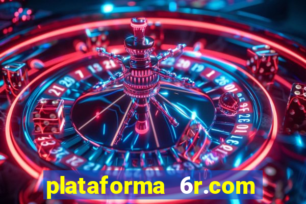 plataforma 6r.com paga mesmo