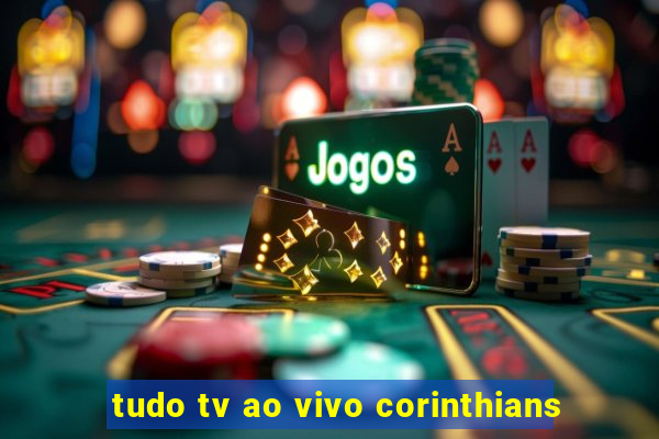 tudo tv ao vivo corinthians