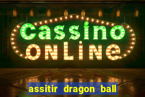 assitir dragon ball z dublado