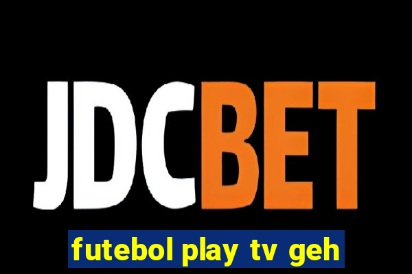 futebol play tv geh