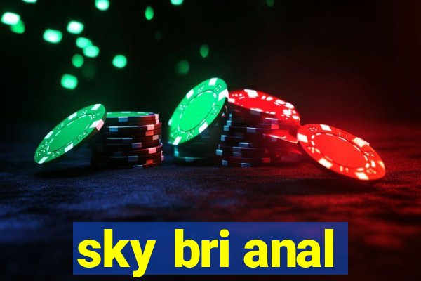 sky bri anal