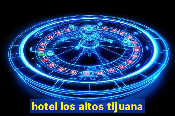 hotel los altos tijuana