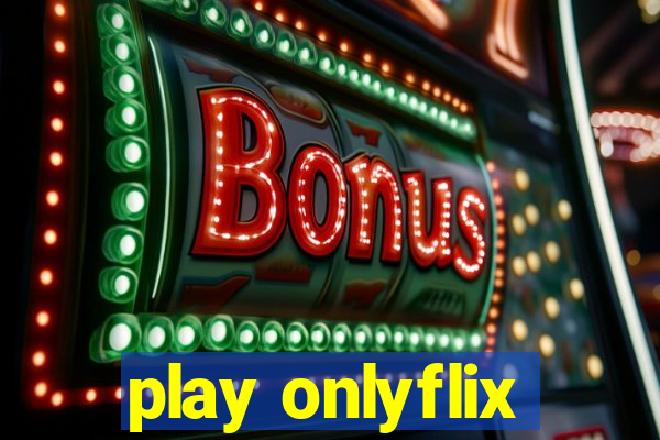 play onlyflix