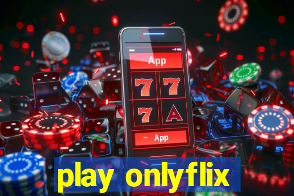 play onlyflix