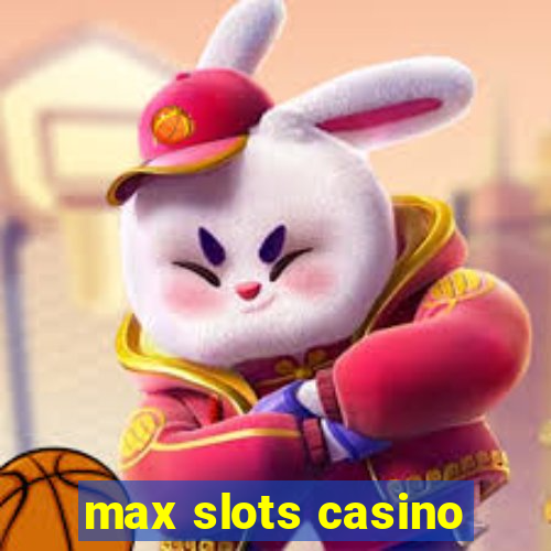 max slots casino