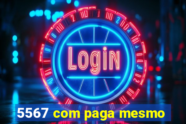 5567 com paga mesmo